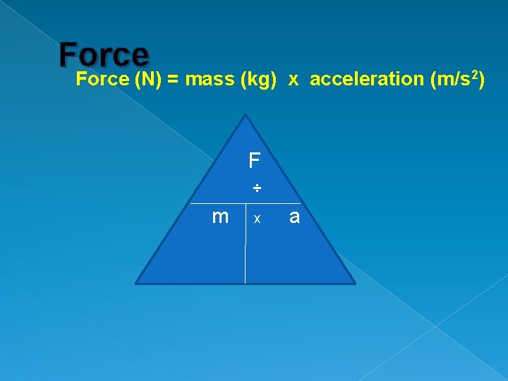 Force (N) = mass (kg) x acceleration (m/s 2) F ÷ m x a