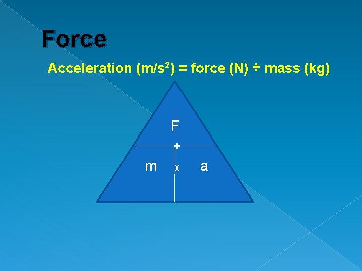 Force Acceleration (m/s 2) = force (N) ÷ mass (kg) F ÷ m x