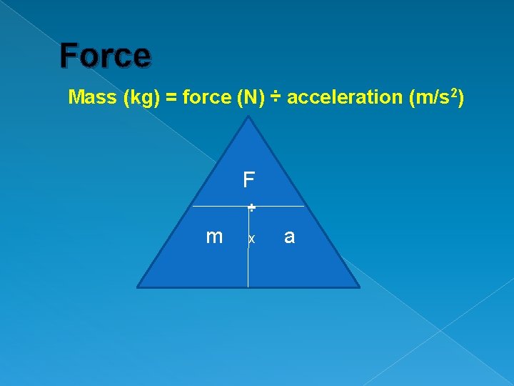 Force Mass (kg) = force (N) ÷ acceleration (m/s 2) F ÷ m x