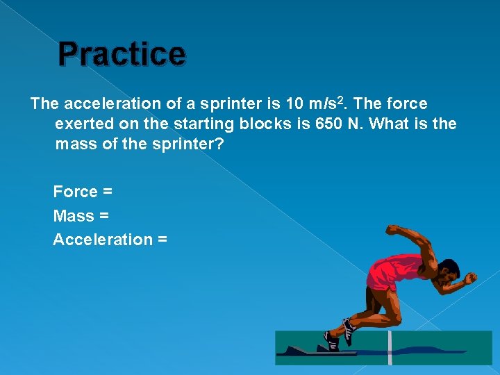 Practice The acceleration of a sprinter is 10 m/s 2. The force exerted on