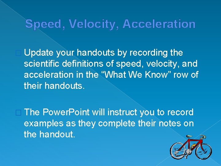 Speed, Velocity, Acceleration � Update your handouts by recording the scientific definitions of speed,