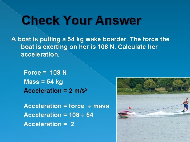 Check Your Answer A boat is pulling a 54 kg wake boarder. The force