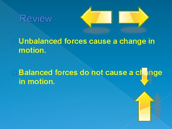 Review � Unbalanced forces cause a change in motion. � Balanced forces do not
