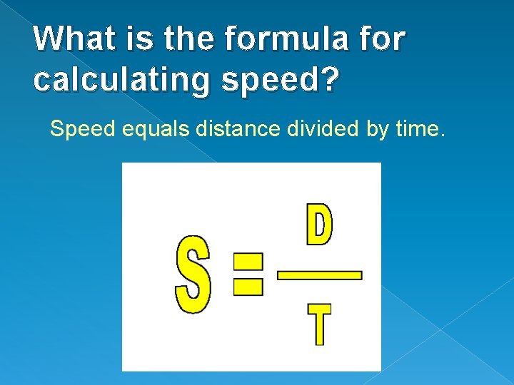 What is the formula for calculating speed? Speed equals distance divided by time. 