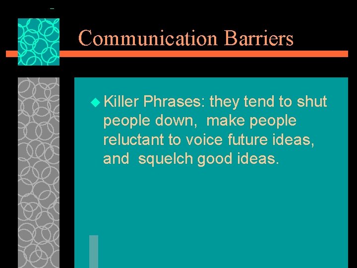 Communication Barriers u Killer Phrases: they tend to shut people down, make people reluctant