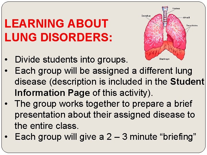 LEARNING ABOUT LUNG DISORDERS: • Divide students into groups. • Each group will be