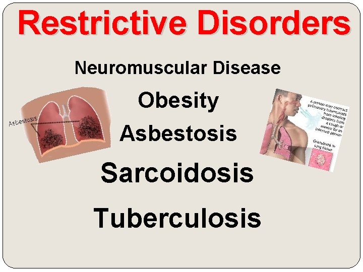 Restrictive Disorders Neuromuscular Disease Obesity Asbestosis Sarcoidosis Tuberculosis 