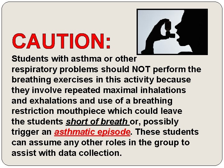 CAUTION: Students with asthma or other respiratory problems should NOT perform the breathing exercises