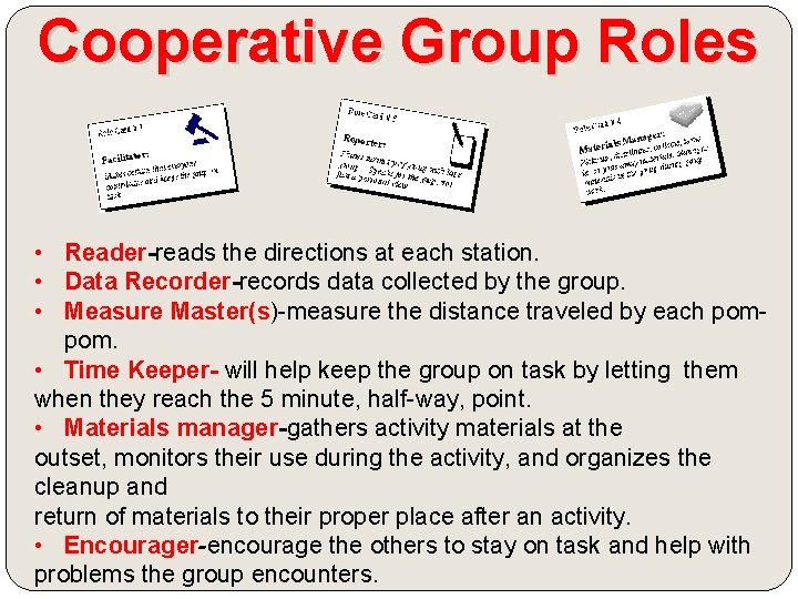 Cooperative Group Roles • Reader-reads the directions at each station. • Data Recorder-records data