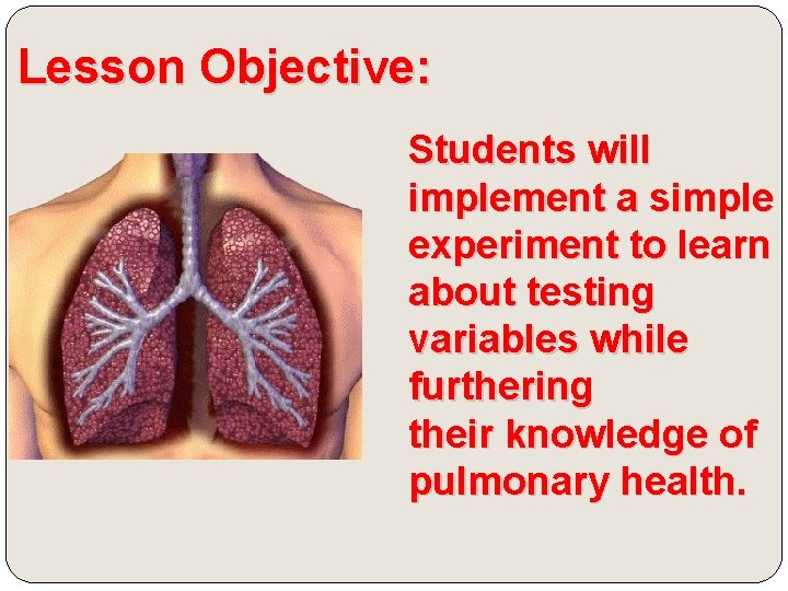 Lesson Objective: Students will implement a simple experiment to learn about testing variables while