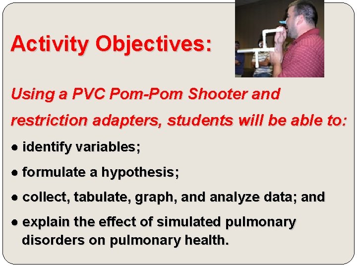 Activity Objectives: Using a PVC Pom-Pom Shooter and restriction adapters, students will be able