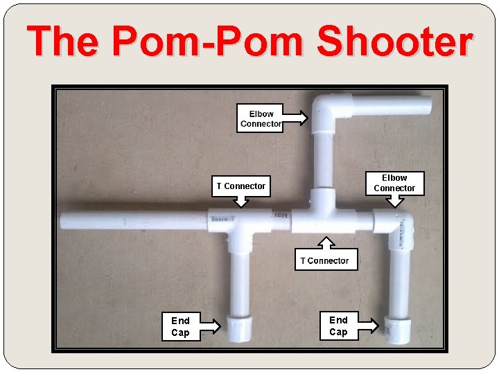 The Pom-Pom Shooter Elbow Connector T Connector End Cap 