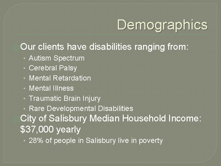 Demographics � Our • • • clients have disabilities ranging from: Autism Spectrum Cerebral