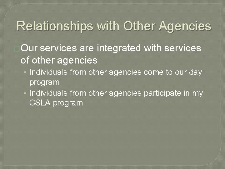 Relationships with Other Agencies �Our services are integrated with services of other agencies •