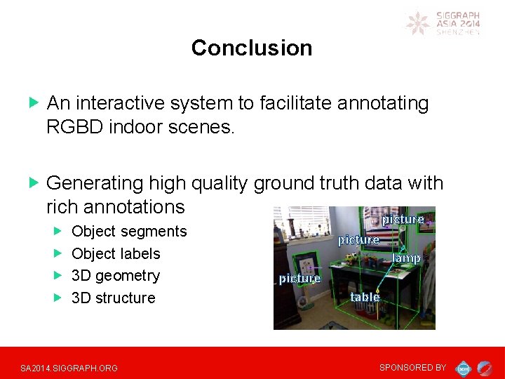 Conclusion An interactive system to facilitate annotating RGBD indoor scenes. Generating high quality ground