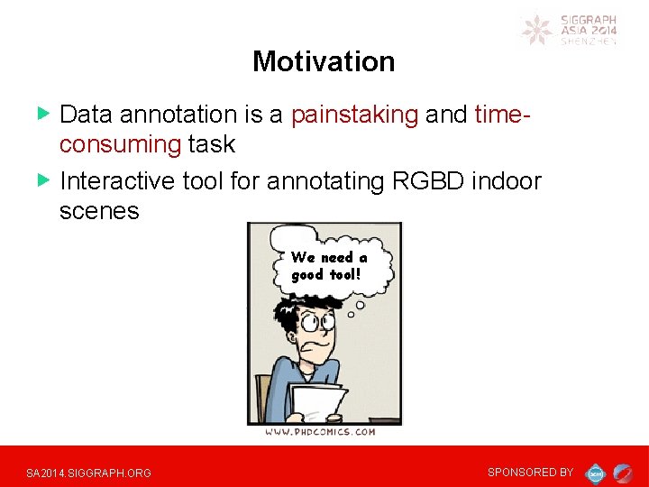 Motivation Data annotation is a painstaking and timeconsuming task Interactive tool for annotating RGBD