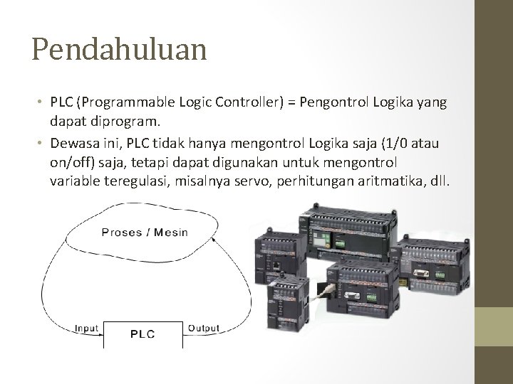 Pendahuluan • PLC (Programmable Logic Controller) = Pengontrol Logika yang dapat diprogram. • Dewasa