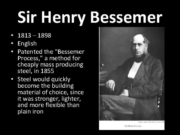 Sir Henry Bessemer • 1813 – 1898 • English • Patented the “Bessemer Process,