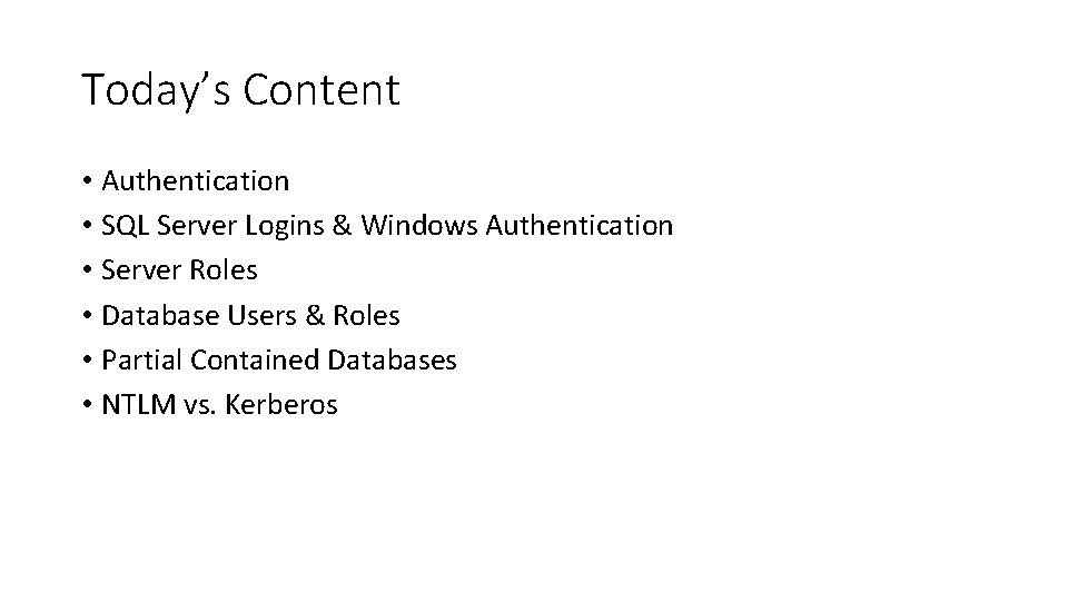 Today’s Content • Authentication • SQL Server Logins & Windows Authentication • Server Roles