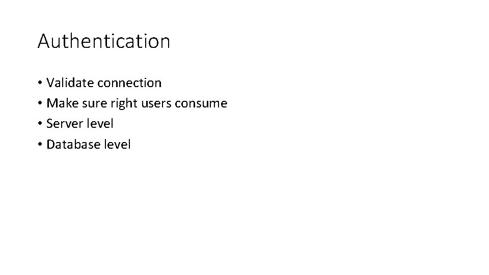 Authentication • Validate connection • Make sure right users consume • Server level •