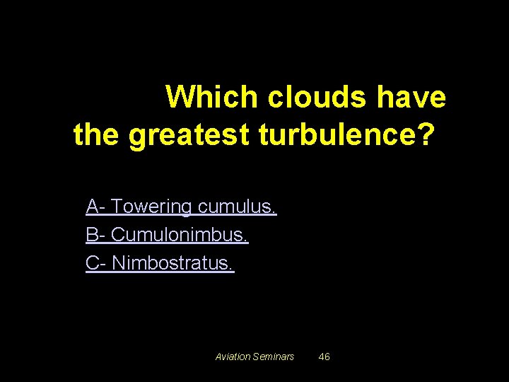 #3419. Which clouds have the greatest turbulence? A- Towering cumulus. B- Cumulonimbus. C- Nimbostratus.