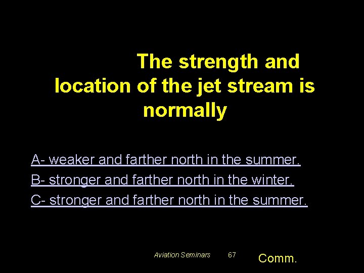 #5385. The strength and location of the jet stream is normally A- weaker and
