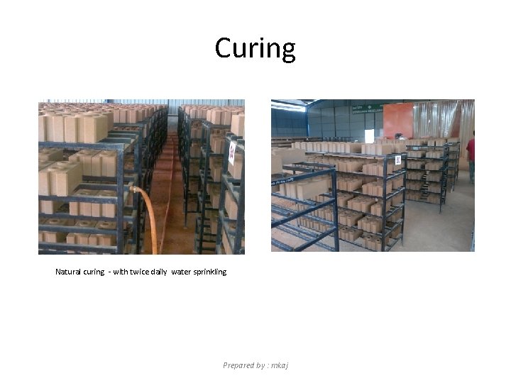 Curing Natural curing - with twice daily water sprinkling Prepared by : mkaj 