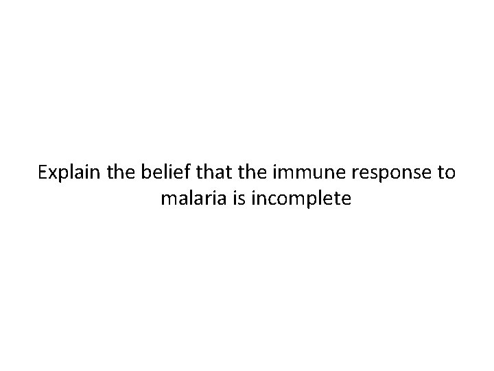 Explain the belief that the immune response to malaria is incomplete 