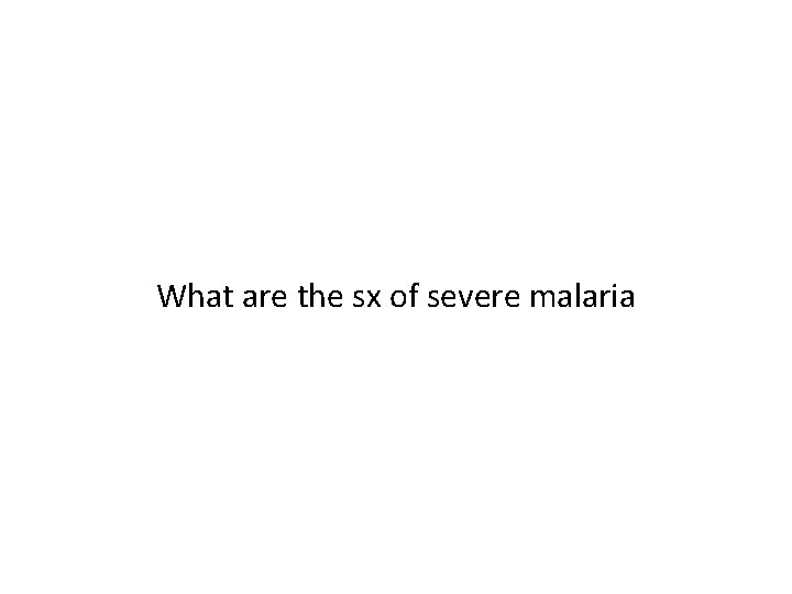 What are the sx of severe malaria 