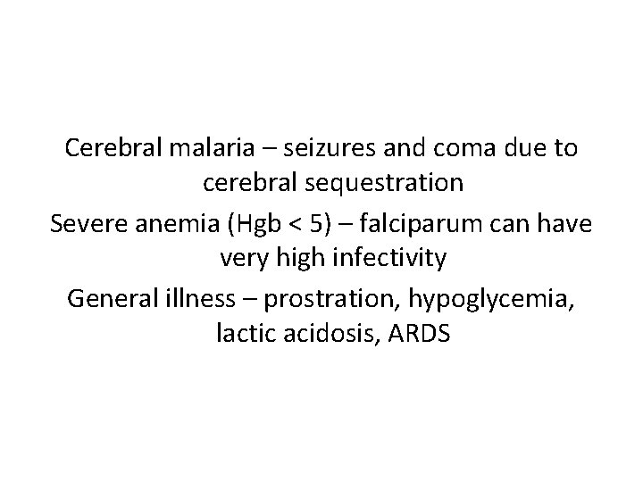 Cerebral malaria – seizures and coma due to cerebral sequestration Severe anemia (Hgb <