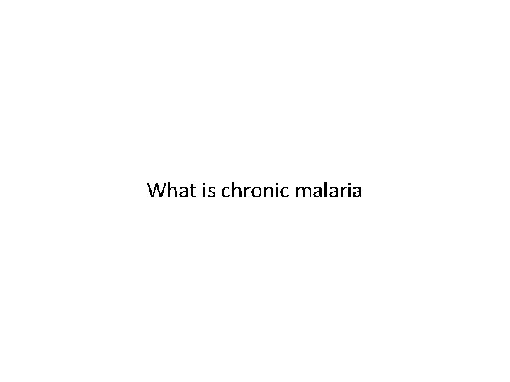 What is chronic malaria 