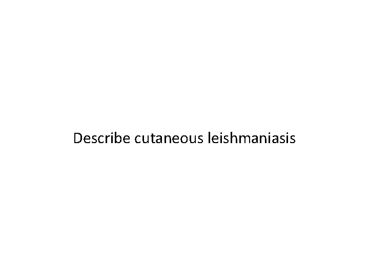 Describe cutaneous leishmaniasis 