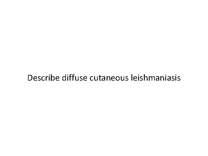 Describe diffuse cutaneous leishmaniasis 