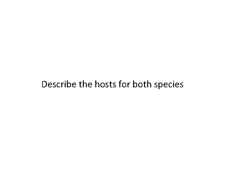 Describe the hosts for both species 