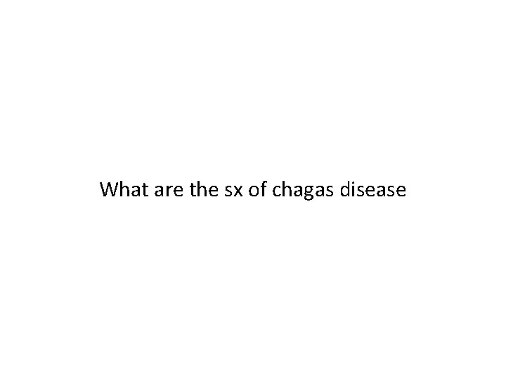 What are the sx of chagas disease 