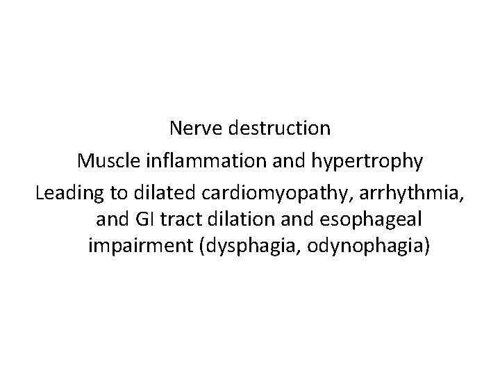 Nerve destruction Muscle inflammation and hypertrophy Leading to dilated cardiomyopathy, arrhythmia, and GI tract