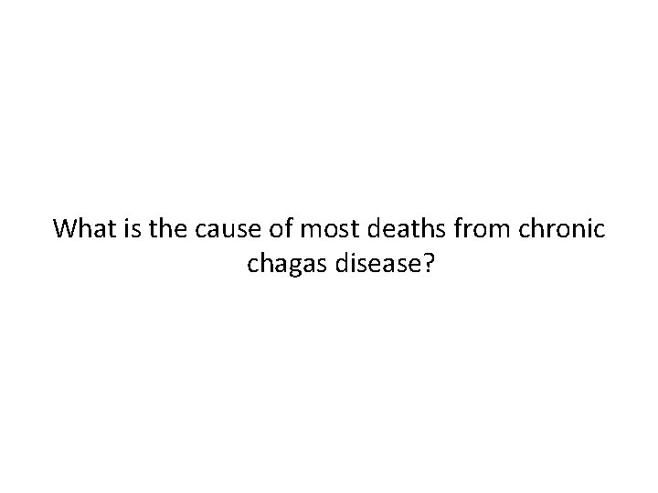 What is the cause of most deaths from chronic chagas disease? 