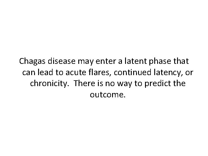 Chagas disease may enter a latent phase that can lead to acute flares, continued