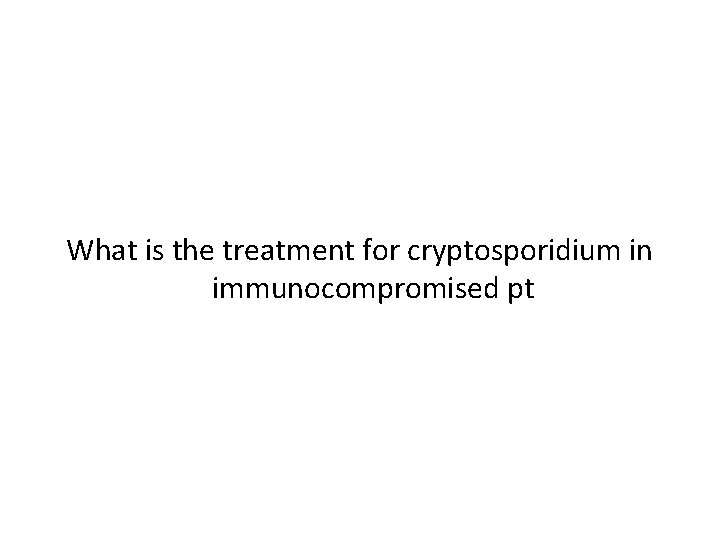 What is the treatment for cryptosporidium in immunocompromised pt 