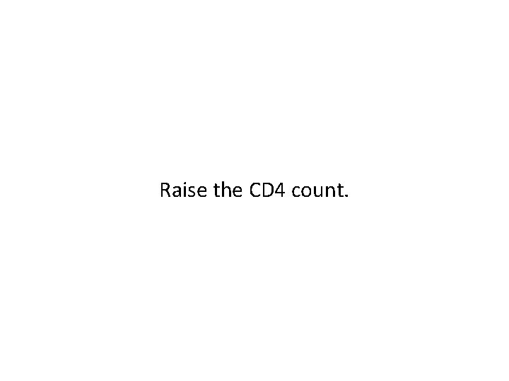 Raise the CD 4 count. 