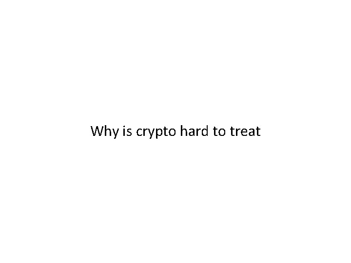 Why is crypto hard to treat 