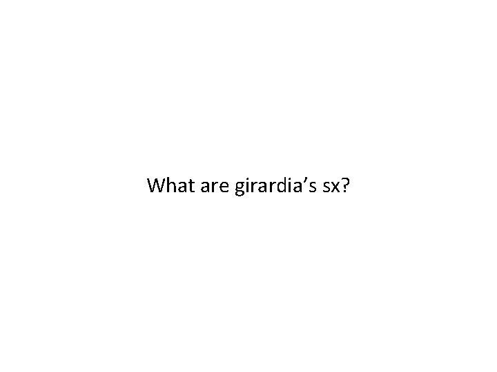 What are girardia’s sx? 