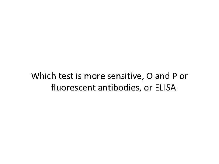 Which test is more sensitive, O and P or fluorescent antibodies, or ELISA 