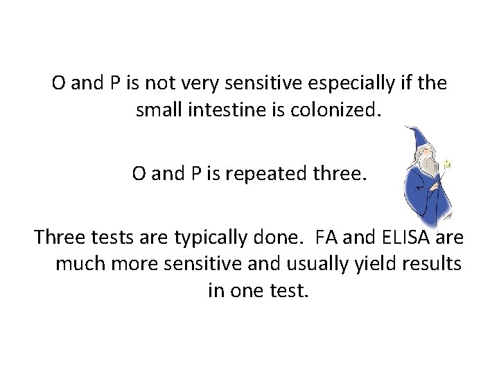 O and P is not very sensitive especially if the small intestine is colonized.