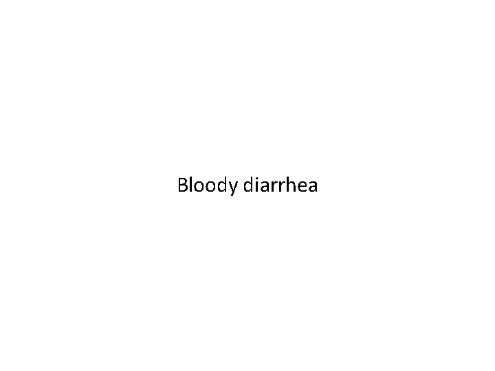 Bloody diarrhea 