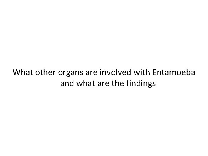 What other organs are involved with Entamoeba and what are the findings 
