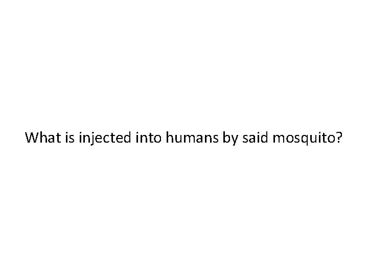 What is injected into humans by said mosquito? 