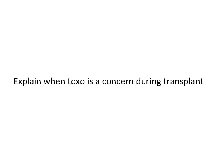 Explain when toxo is a concern during transplant 