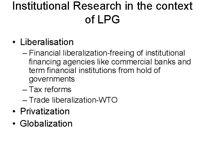 Institutional Research in the context of LPG • Liberalisation – Financial liberalization-freeing of institutional