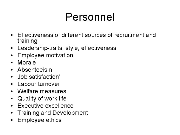 Personnel • Effectiveness of different sources of recruitment and training • Leadership-traits, style, effectiveness